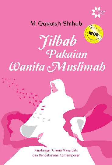 Jilbab Pakaian Wanita Muslimah : Pandangan Ulama Masa Lalu dan Cendekiawan Kontemporer (Edisi Baru)