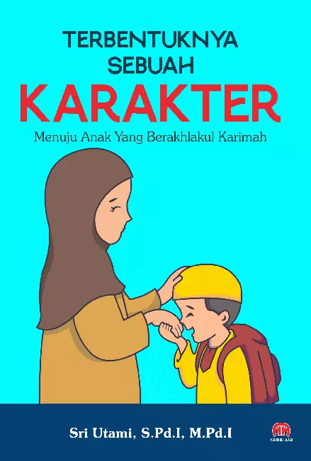 TERBENTUKNYA SEBUAH KARAKTER: Menuju Anak Yang Berakhlakul Karimah