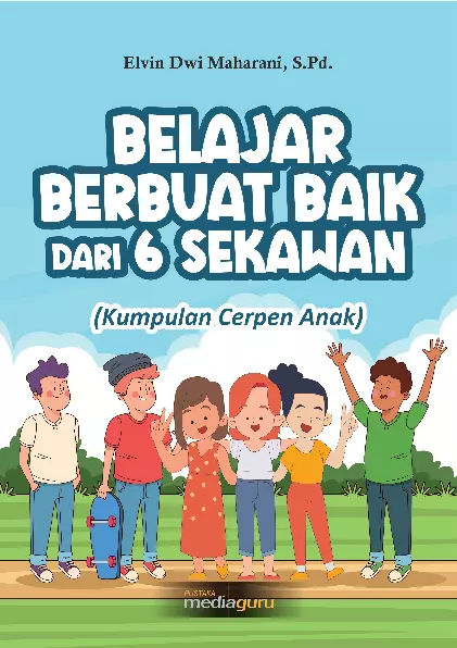 Belajar berbuat baik dari 6 sekawan : kumpulan cerpen anak