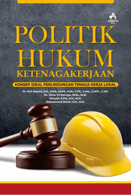 POLITIK HUKUM KETENAGAKERJAAN (Konsep Ideal Perlindungan Tenaga Kerja Lokal)