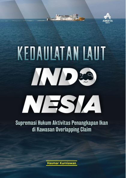 KEDAULATAN LAUT INDONESIA (Supremasi Hukum Aktivitas Penangkapan Ikan di Kawasan Overlapping Claim)