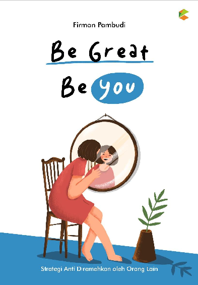 BE GREAT BE YOU: Strategi Anti Diremehkan Oleh Orang Lain