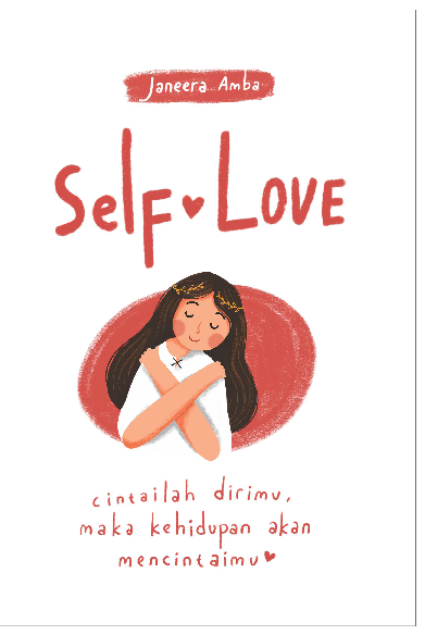 SELF LOVE: Cintailah Dirimu, Maka Kehidupan Akan Mencintaimu