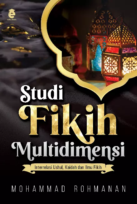 Studi fikih multidimensi : interrelasi ushul, kaidah, dan ilmu fikih