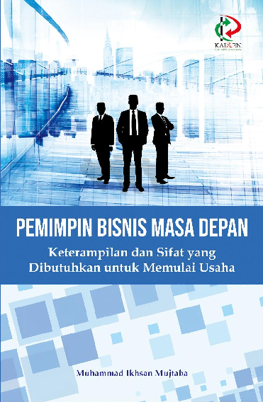 Pemimpin Bisnis Masa Depan: Keterampilan dan Sifat yang Dibutuhkan untuk Memulai Usaha