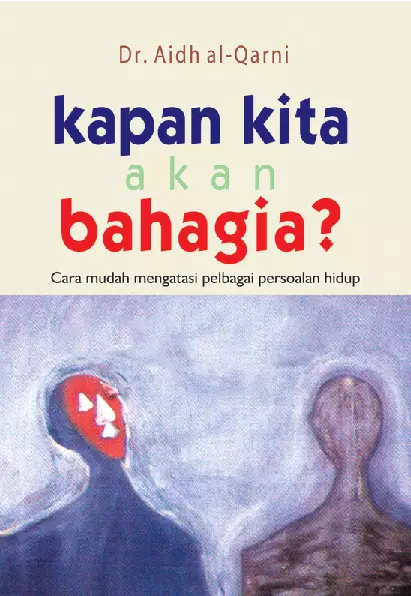 Kapan Kita Akan Bahagia?: Cara mudah mengatasi pelbagai persoalan hidup