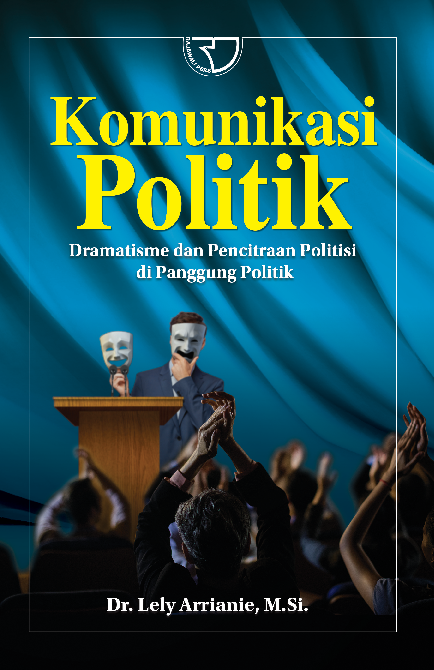 Komunikasi Politik: Dramatisme dan Pencitraan Politisi di Panggung Politik