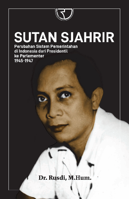 Sutan Sjahrir: Perubahan Sistem Pemerintahan di Indonesia dari Presidentil ke Parlementer (1945-1947)