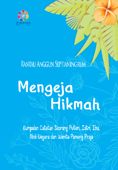 Mengeja Hikmah: Kumpulan Catatan Seorang Puteri, Istri, Ibu, Abdi Negara, dan Wanita Pamong Praja