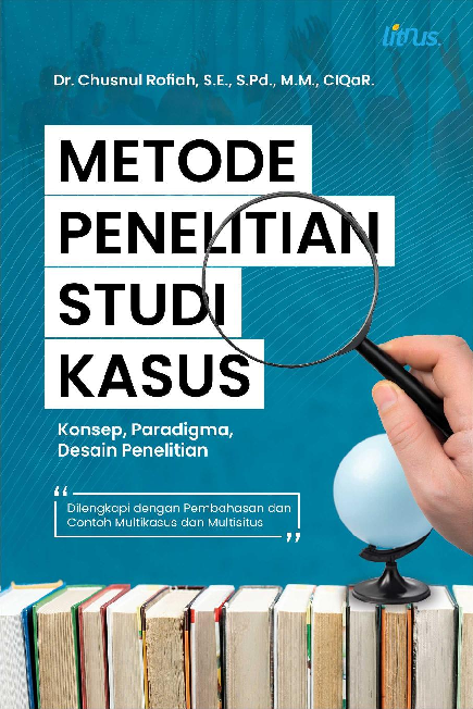 METODE PENELITIAN STUDI KASUS Konsep, Paradigma, Desain Penelitian (Dilengkapi dengan Pembahasan dan Contoh Multikasus dan Multisitus)