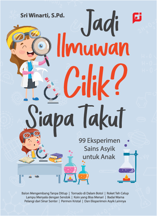 Jadi Ilmuwan Cilik? Siapa Takut : 99 Eksperimen Sains Asyik untuk Anak