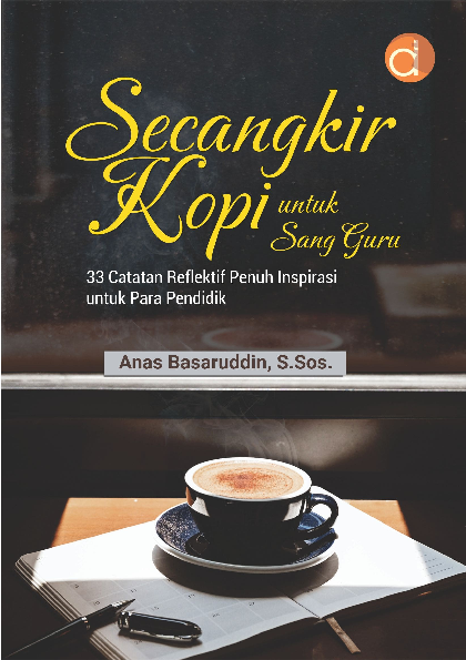 Secangkir Kopi untuk Sang Guru: 33 Catatan Reflektif Penuh Inspirasi untuk Para Pendidik