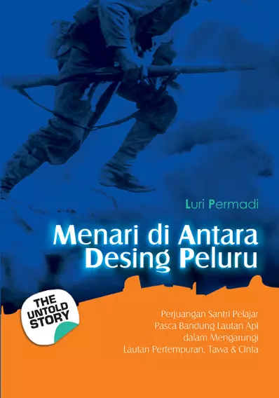 Menari di Antara Desing Peluru: Perjuangan Santri Pelajar Pasca Bandung Lautan Api Dalam Mengarungi Lautan Pertempuran, Tawa, dan Cinta