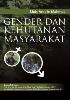 Gender dan Kehutanan Masyarakat (Kajian Implementasi Pengarus-Utamaan Gender di Hutan Rakyat dan Hutan Kemasyarakatan)/