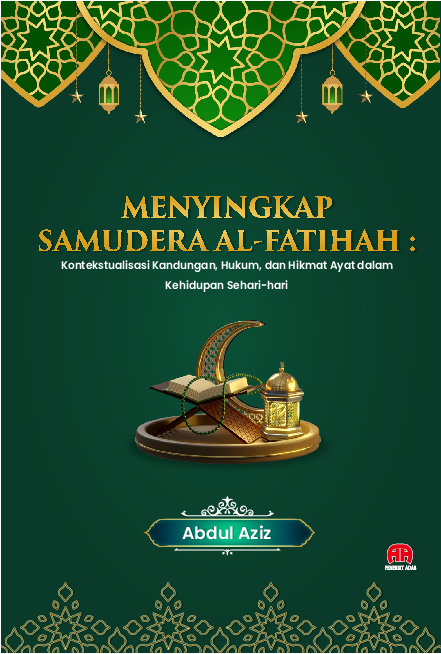 Menyingkap Samudera Al-Fatihah : Konteksualisasi Kandungan, Hukum, dan Hikmat Ayat dalam Kehidupan Sehari-hari