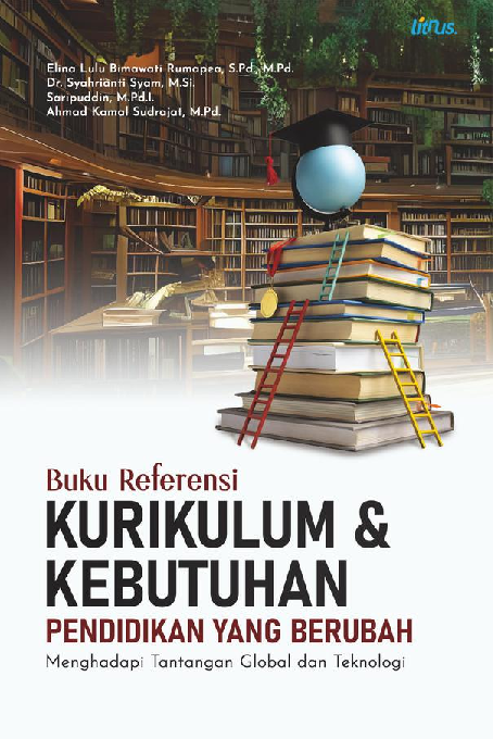 Buku Referensi KURIKULUM & KEBUTUHAN PENDIDIKAN YANG BERUBAH: Menghadapi Tantangan Global Dan Teknologi