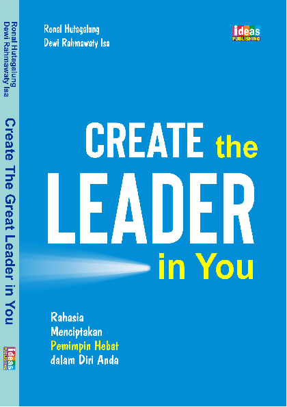 Create The Leader in You: Rahasia menciptakan pemimpin hebat dalam diri anda