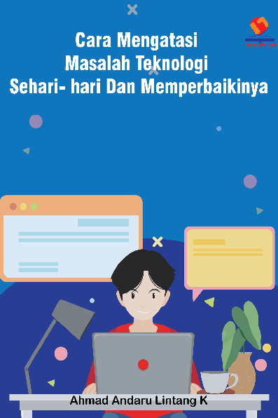 Cara Mengatasi Masalah Teknologi Sehari-hari dan Memperbaikinya Sendiri