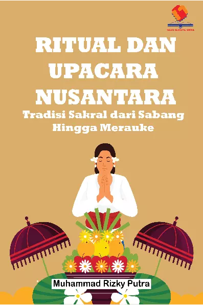 Ritual dan Upacara Nusantara Tradisi Sakral dari Sabang hingga Merauke