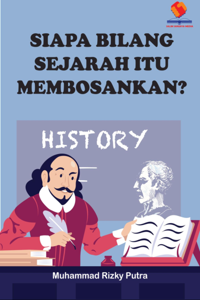 Siapa Bilang Sejarah Itu Membosankan