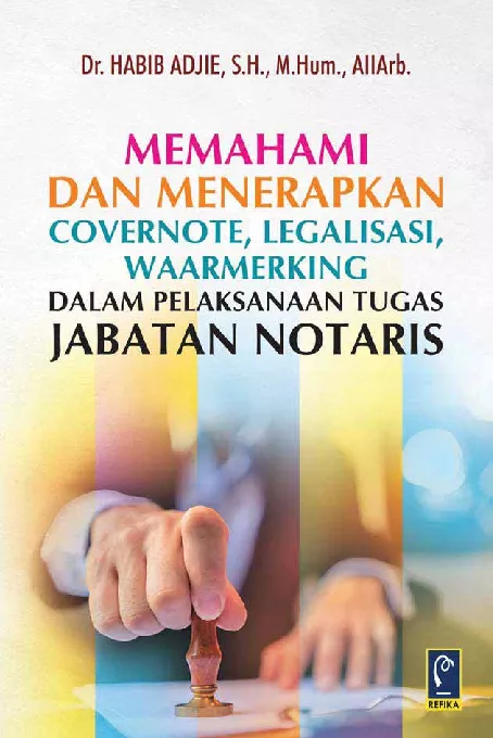 Memahami dan Menerapkan: Covernote, Legalisasi, Waarmerking dalam Pelaksanaan Tugas Jabatan Notaris