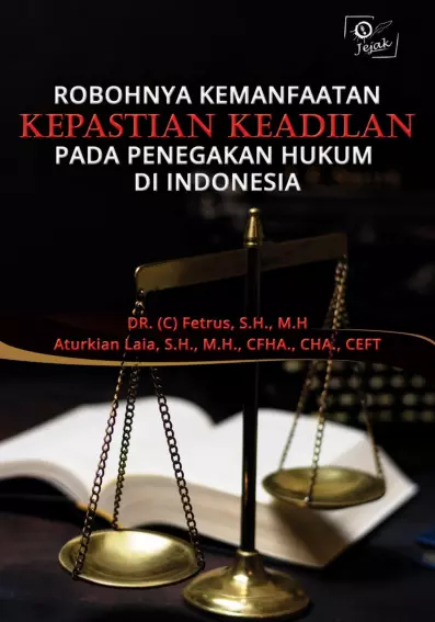 Robohnya Kemanfaatan Kepastian Keadilan pada Penegakan Hukum di Indonesia