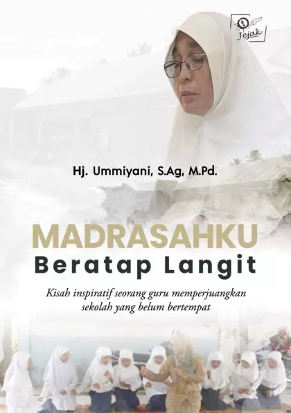 Madrasahku Beratap Langit : Kisah inspiratif seorang guru memperjuangkan sekolah yang belum bertempat