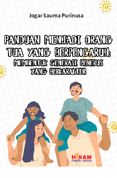 Panduan Menjadi Orang Tua yang Berpengaruh: Membentuk Generasi Penerus yang Berkarakter