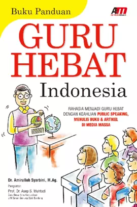 Buku Panduan Guru Hebat Indonesia : Rahasia Menjadi Guru Hebat dengan Keahlian Public Speaking,Menulis Buku & Artikel di Media Massa