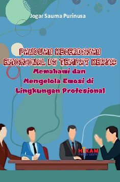 Panduan Kecerdasan Emosional di Tempat Kerja: Memahami dan Mengelola Emosi di Lingkungan Profesional