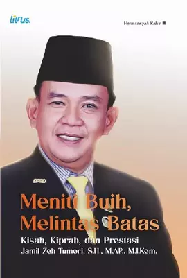 MENITI BUIH, MELINTAS BATAS KISAH, KIPRAH DAN PRESTASI Jamil Zeb Tumori, S.H., M.AP., M.I.Kom.