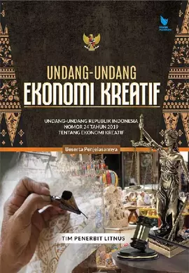 UNDANG-UNDANG EKONOMI KREATIF Undang-Undang Republik Indonesia Nomor 24 Tahun 2019 Tentang Ekonomi Kreatif Beserta Penjelasannya