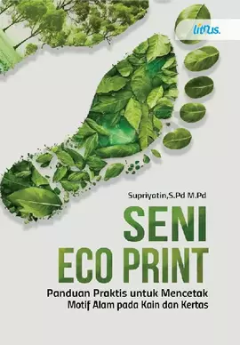 SENI ECO PRINT Panduan Praktis untuk Mencetak Motif Alam pada Kain dan Kertas