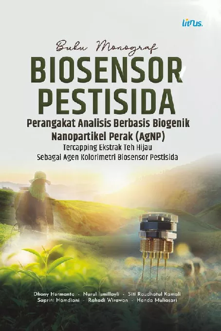 BUKU MONOGRAF BIOSENSOR PESTISIDA Perangkat Analisis Berbasis Biogenik Nanopartikel Perak (AgNP) Tercapping Ekstrak Teh Hijau Sebagai Agen Kolorimetri Biosensor Pestisida