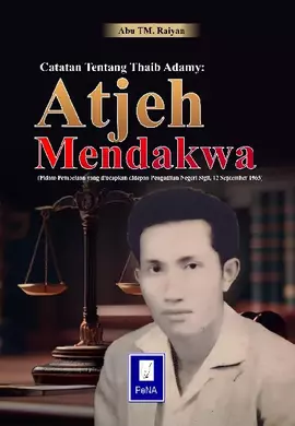 Catatan Tentang Thaib Adamy: Atjeh Mendakwa (Pidato Pembelaan yang diucapkan didepan Pengadilan Negeri Sigli, 12 September 1960