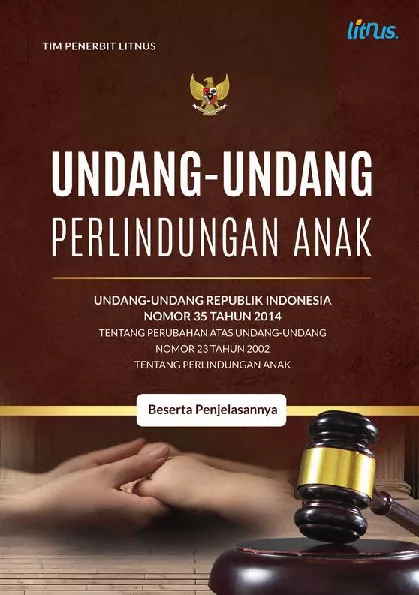 UNDANG-UNDANG PERLINDUNGAN ANAK : Undang-Undang Republik Indonesia Nomor 35 Tahun 2014 tentang Perubahan Atas Undang-Undang Nomor 23 Tahun 2002 tentang Perlindungan Anak Beserta Penjelasannya