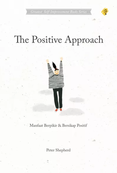 THE POSITIVE APPROACH Manfaat Berpikir Dan Bersikap Positif