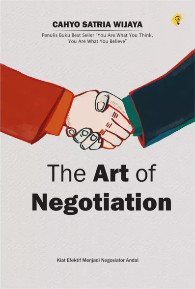 THE ART OF NEGOTIATION: Kiat Efektif Menjadi Negosiator Handal