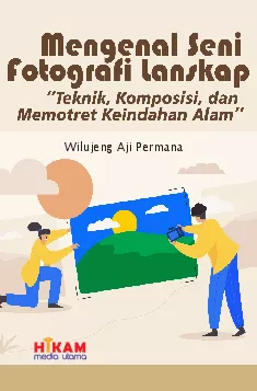 Mengenal Seni Fotografi Lanskap: Teknik, Komposisi, dan Memotret Keindahan Alam