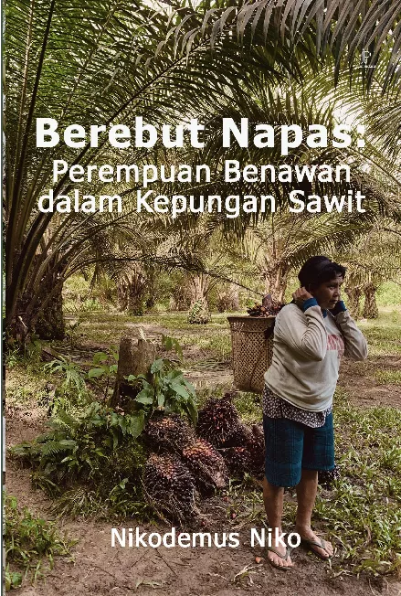 Berebut Napas: Perempuan Benawan dalam Kepungan Sawit