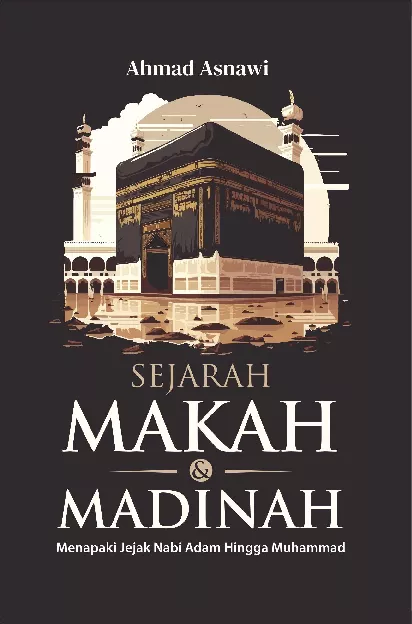 Sejarah Makah dan Madinah: Menapaki Jejak Nabi Adam hingga Muhammad