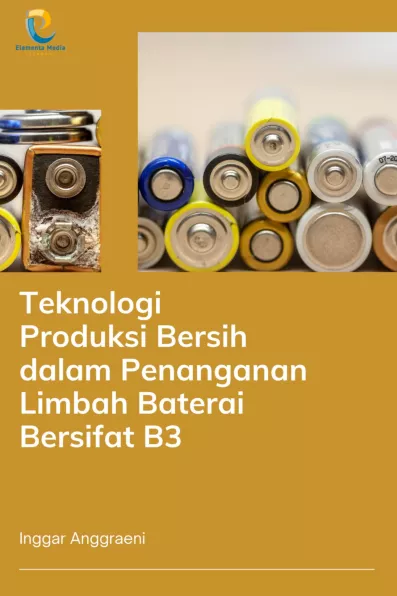 Teknologi Produksi Bersih dalam Penanganan Limbah Baterai Bersifat B3