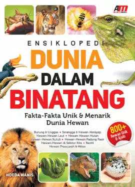 Ensiklopedi Dunia Dalam Binatang : Fakta-Fakta Unik dan Menarik Dunia Hewan