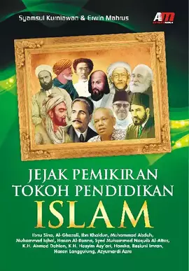 Jejak Pemikiran Tokoh Pendidikan Islam : Ibnu Sina, Al-Ghazali, Ibn Khaldun, Muhammad Abduh, Muhammad Iqbal, Hasan Al-Banna, Syed Muhammad Naquib Al-Attas, K.H. Ahmad Dahlan, K.H. Hasyim Asy'ari, Hamka, Basiuni Imran, Hasan Langgulung, Azyumardi Azra