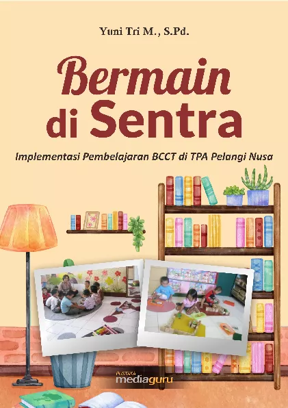 Bermain di sentra : implementasi pembelajaran BCCT di TPA Pelangi Nusa