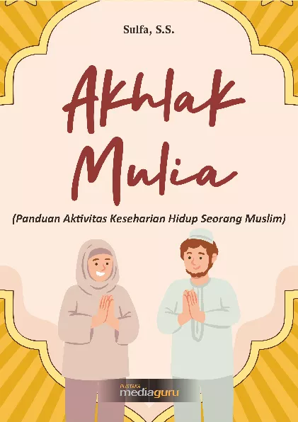 Akhlak mulia : panduan keseharian akhlak hidup seorang muslim