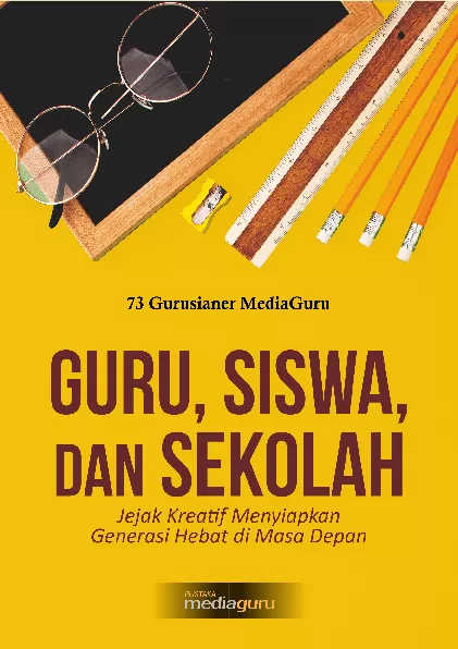 Guru, siswa, dan sekolah : jejak kreatif menyingkap generasi hebat di masa depan