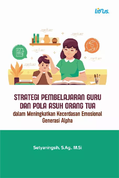 STRATEGI PEMBELAJARAN GURU DAN POLA ASUH ORANG TUA dalam Meningkatkan Kecerdasan Emosional Generasi Alpha