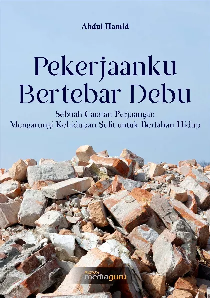 Pekerjaanku bertebar debu : sebuah catatan perjuangan mengarungi kehidupan sulit untuk bertahan hidup