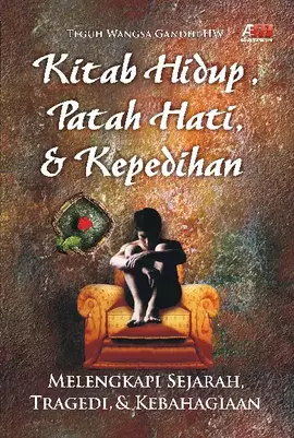 Kitab Hidup, Patah Hati, & Kepedihan : Melengkapi Sejarah, Tragedi, & Kebahagiaan